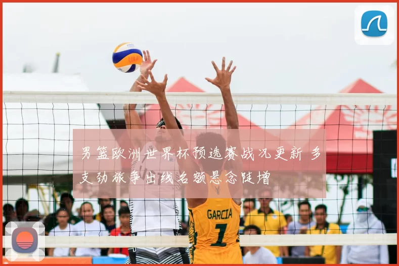 男篮欧洲世界杯预选赛战况更新 多支劲旅争出线名额悬念陡增