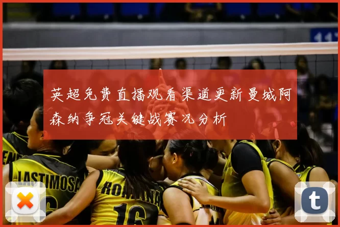英超免费直播观看渠道更新曼城阿森纳争冠关键战赛况分析