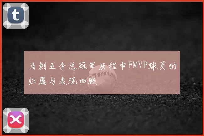 马刺五夺总冠军历程中FMVP球员的归属与表现回顾
