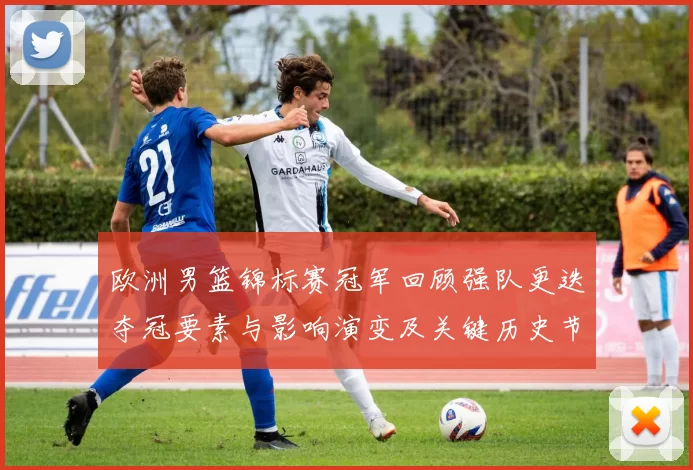 欧洲男篮锦标赛冠军回顾强队更迭夺冠要素与影响演变及关键历史节点分析