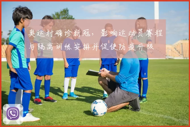 奥运村确诊新冠,影响运动员赛程与隔离训练安排并促使防疫升级